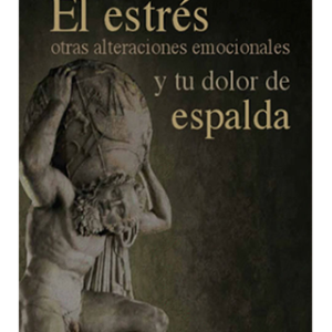 El estrés. Otras alteraciones emocionales y tu dolor de espalda.